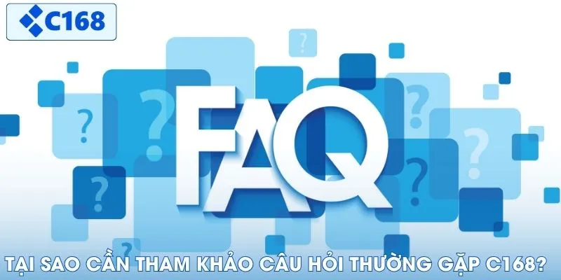 Tại sao cần tham khảo câu hỏi thường gặp C168?
